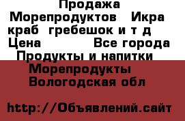 Продажа Морепродуктов. (Икра, краб, гребешок и т.д.) › Цена ­ 1 000 - Все города Продукты и напитки » Морепродукты   . Вологодская обл.